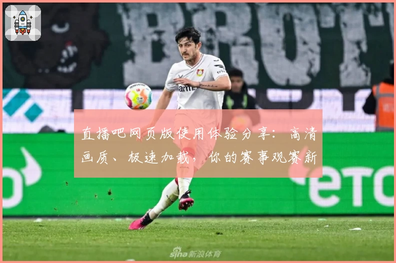 直播吧网页版使用体验分享：高清画质、极速加载，你的赛事观赛新选择