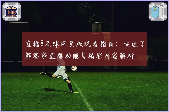 直播8足球网页版观看指南：快速了解赛事直播功能与精彩内容解析