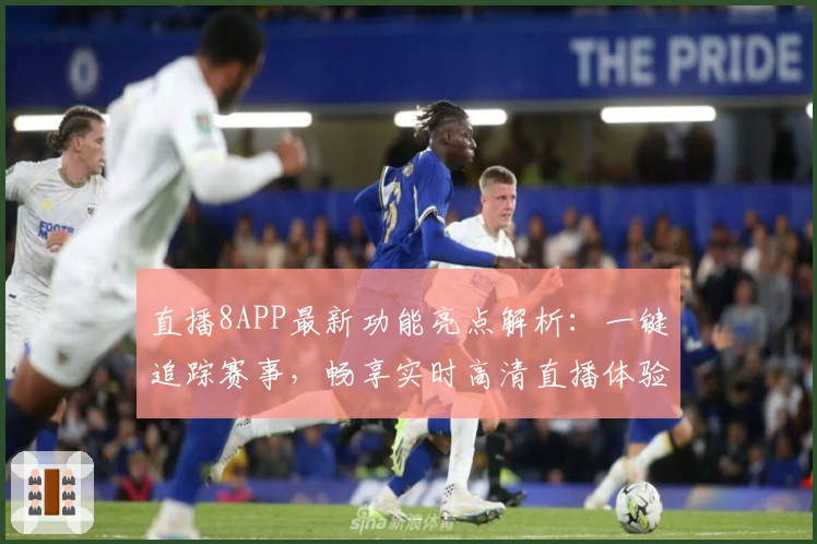 直播8APP最新功能亮点解析：一键追踪赛事，畅享实时高清直播体验