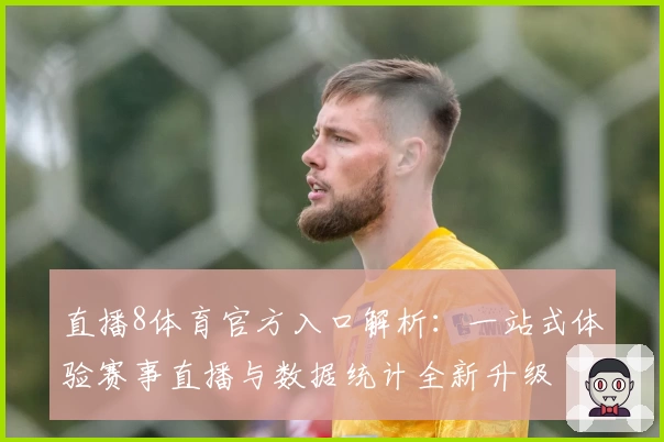 直播8体育官方入口解析：一站式体验赛事直播与数据统计全新升级