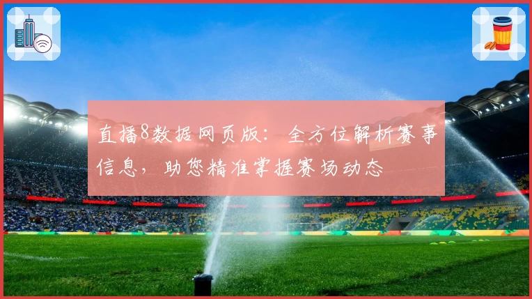直播8数据网页版：全方位解析赛事信息，助您精准掌握赛场动态