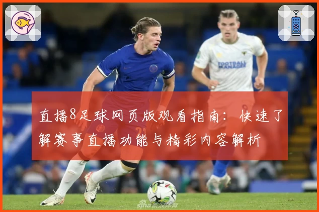 直播8足球网页版观看指南：快速了解赛事直播功能与精彩内容解析